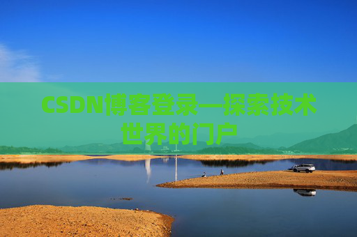 CSDN博客登录—探索技术世界的门户 CSDN博客登录—探索技术世界的门户